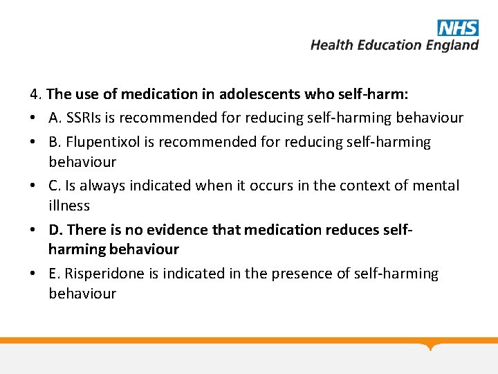 4. The use of medication in adolescents who self-harm: • A. SSRIs is recommended