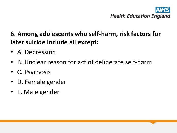 6. Among adolescents who self-harm, risk factors for later suicide include all except: •