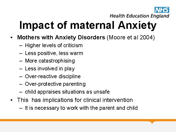 Impact of maternal Anxiety • Mothers with Anxiety Disorders (Moore et al 2004) –
