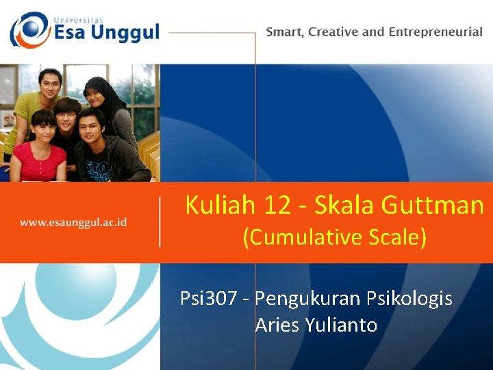 Kuliah 12 - Skala Guttman (Cumulative Scale) Psi 307 - Pengukuran Psikologis Aries Yulianto