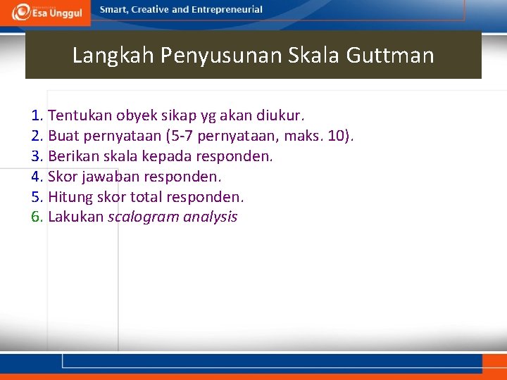 Langkah Penyusunan Skala Guttman 1. Tentukan obyek sikap yg akan diukur. 2. Buat pernyataan