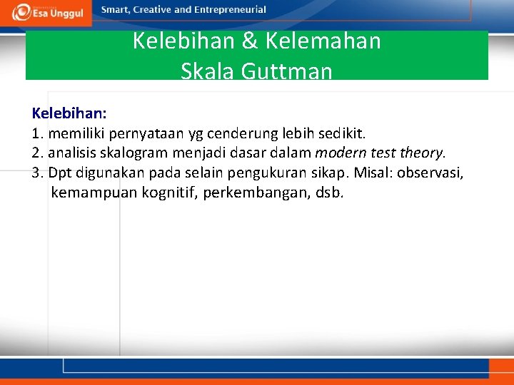 Kelebihan & Kelemahan Skala Guttman Kelebihan: 1. memiliki pernyataan yg cenderung lebih sedikit. 2.