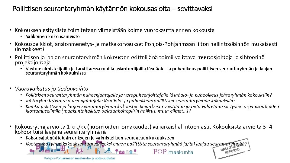 Poliittisen seurantaryhmän käytännön kokousasioita – sovittavaksi • Kokouksen esityslista toimitetaan viimeistään kolme vuorokautta ennen Poliittisen seurantaryhmän käytännön kokousasioita – sovittavaksi • Kokouksen esityslista toimitetaan viimeistään kolme vuorokautta ennen