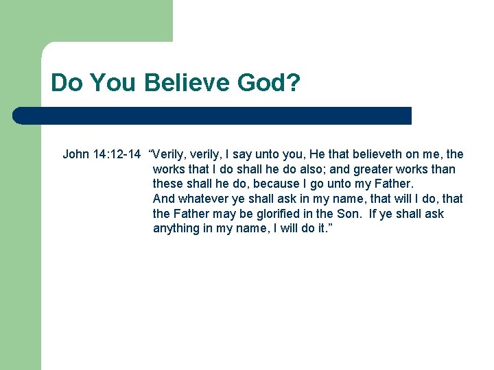 Do You Believe God? John 14: 12 -14 “Verily, verily, I say unto you,