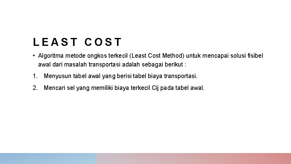 LEAST COST • Algoritma metode ongkos terkecil (Least Cost Method) untuk mencapai solusi fisibel