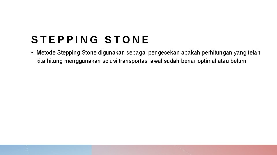 STEPPING STONE • Metode Stepping Stone digunakan sebagai pengecekan apakah perhitungan yang telah kita