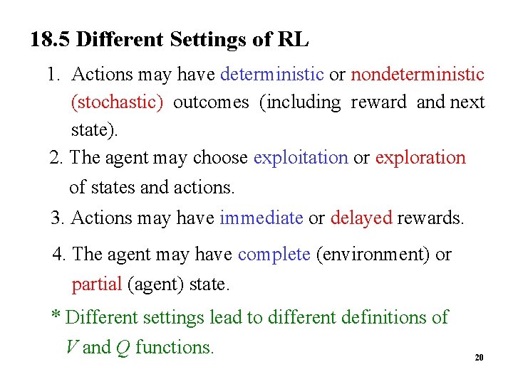 18. 5 Different Settings of RL 1. Actions may have deterministic or nondeterministic (stochastic)