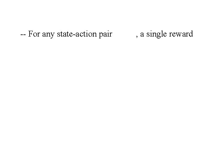 -- For any state-action pair , a single reward 