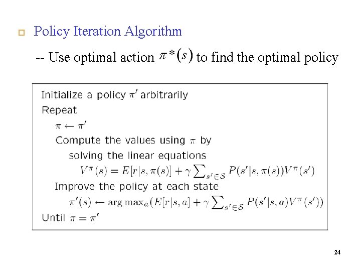  Policy Iteration Algorithm -- Use optimal action to find the optimal policy 24