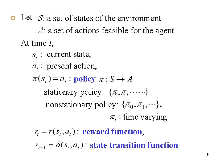  Let S: a set of states of the environment A: a set of