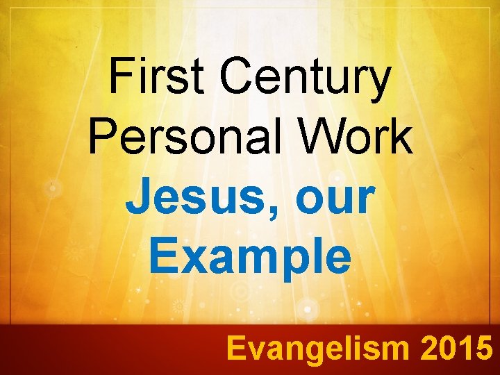 First Century Personal Work Jesus, our Example Evangelism 2015 
