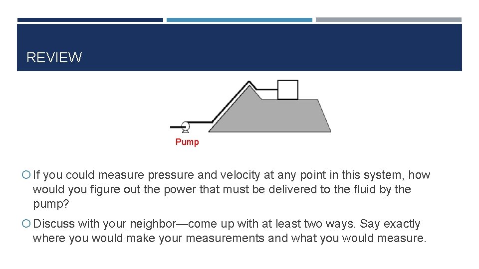 REVIEW Pump If you could measure pressure and velocity at any point in this