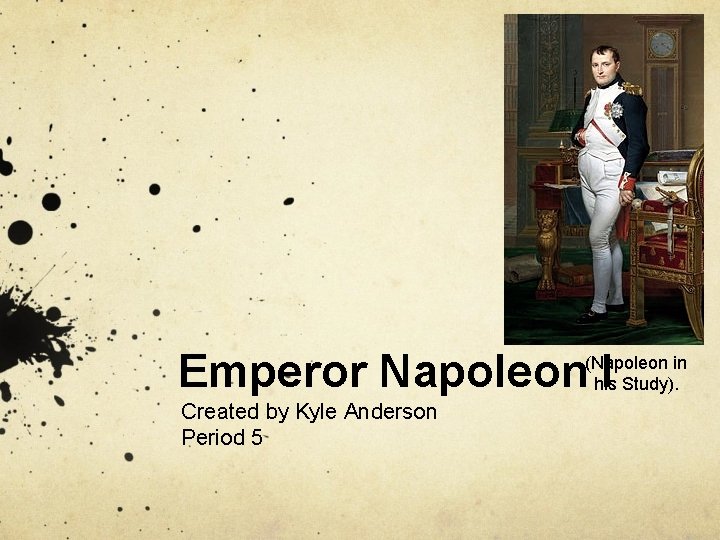 Emperor Napoleon I (Napoleon in his Study). Created by Kyle Anderson Period 5 