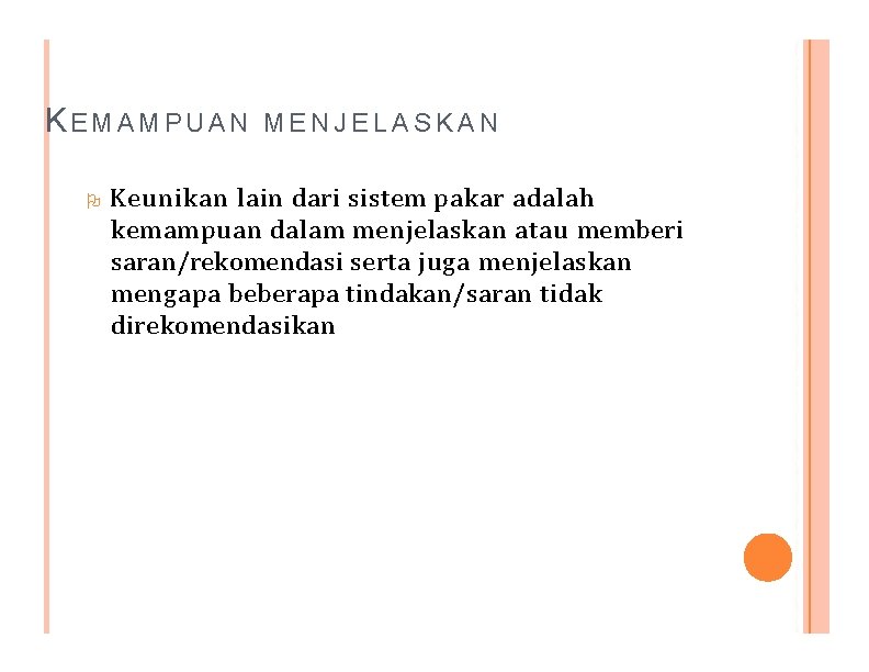 KEMAMPUAN MENJELASKAN Keunikan lain dari sistem pakar adalah kemampuan dalam menjelaskan atau memberi saran/rekomendasi