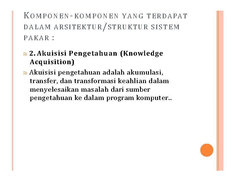 KOMPONEN-KOMPONEN Y A N G TERDAPAT DALAM ARSITEKTUR/STRUKTUR SISTEM PAKAR : 2. Akuisisi Pengetahuan