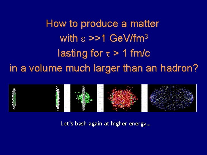 How to produce a matter with e >>1 Ge. V/fm 3 lasting for t