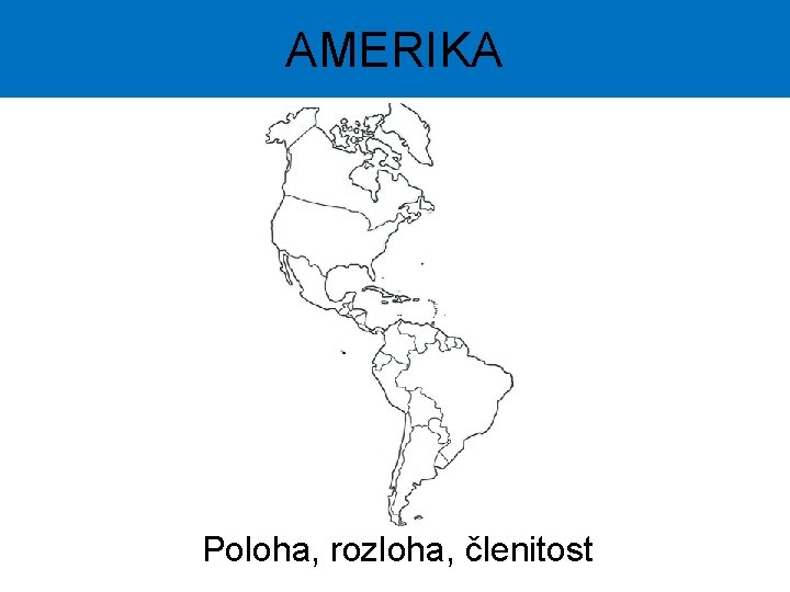 AMERIKA Poloha, rozloha, členitost 