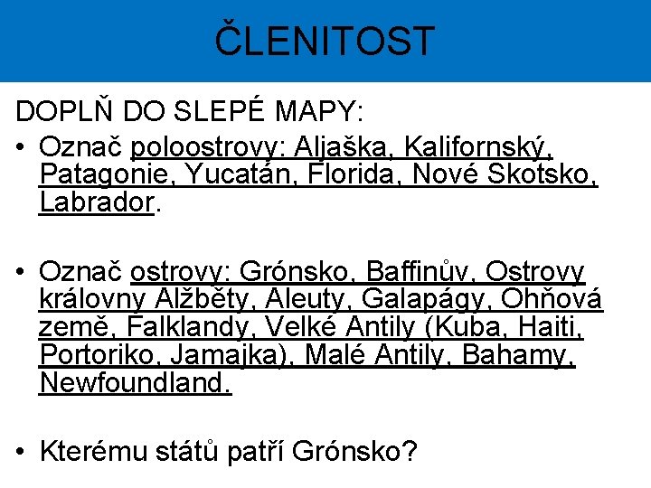 ČLENITOST DOPLŇ DO SLEPÉ MAPY: • Označ poloostrovy: Aljaška, Kalifornský, Patagonie, Yucatán, Florida, Nové