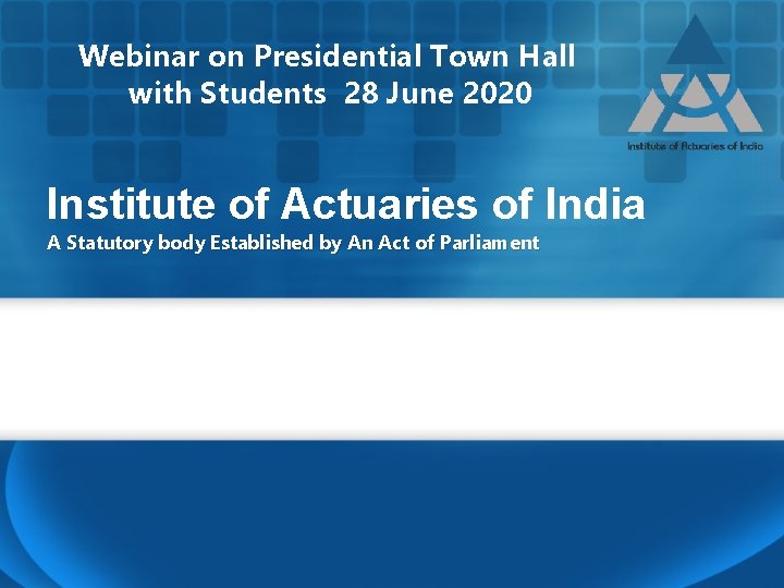 Webinar on Presidential Town Hall with Students 28 June 2020 Institute of Actuaries of