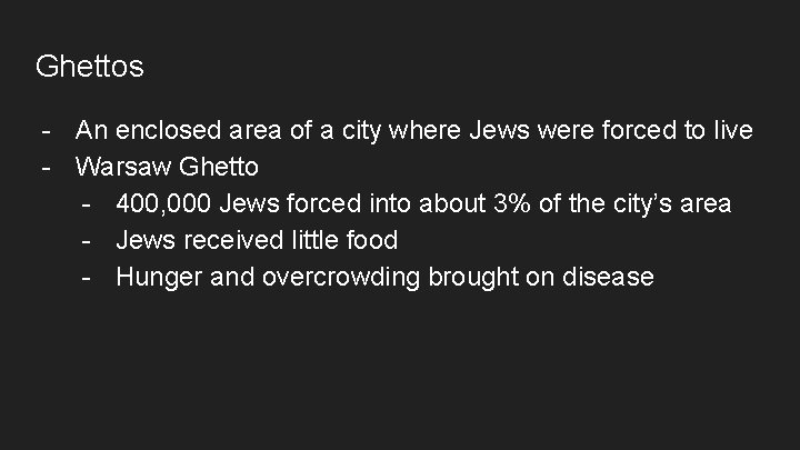 Ghettos - An enclosed area of a city where Jews were forced to live