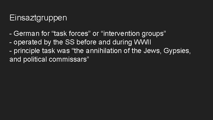 Einsaztgruppen - German for “task forces” or “intervention groups” - operated by the SS