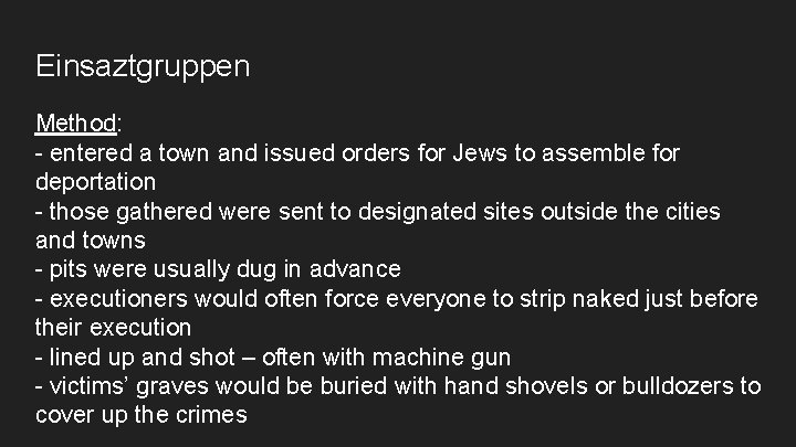 Einsaztgruppen Method: - entered a town and issued orders for Jews to assemble for