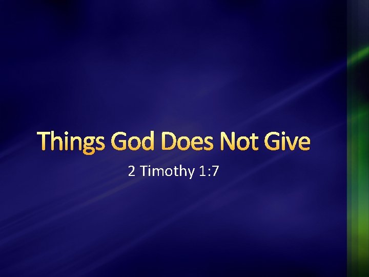 Things God Does Not Give 2 Timothy 1: 7 Things God Does Not Give 2 Timothy 1: 7