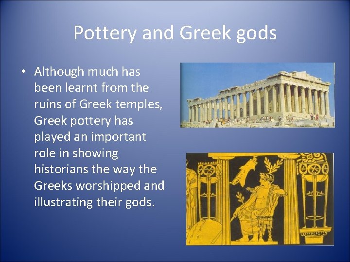 Pottery and Greek gods • Although much has been learnt from the ruins of