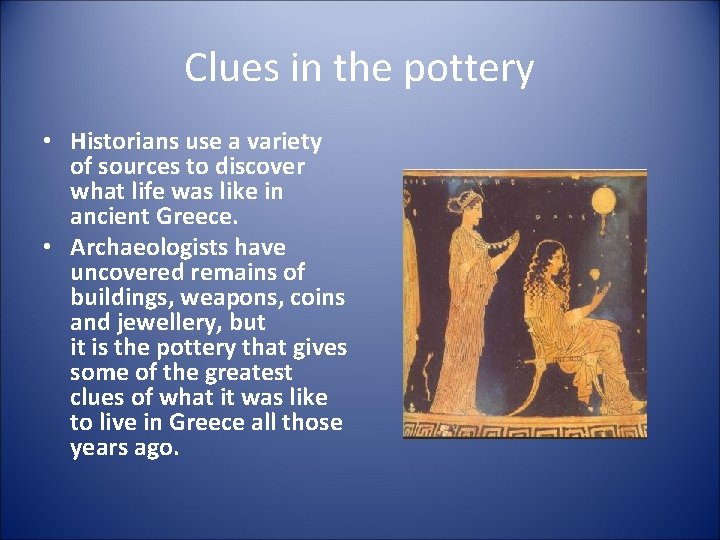 Clues in the pottery • Historians use a variety of sources to discover what