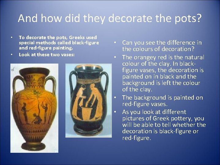 And how did they decorate the pots? • • To decorate the pots, Greeks