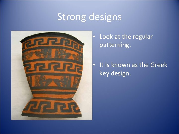 Strong designs • Look at the regular patterning. • It is known as the