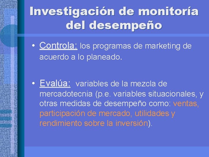 Investigación de monitoría del desempeño • Controla: los programas de marketing de acuerdo a