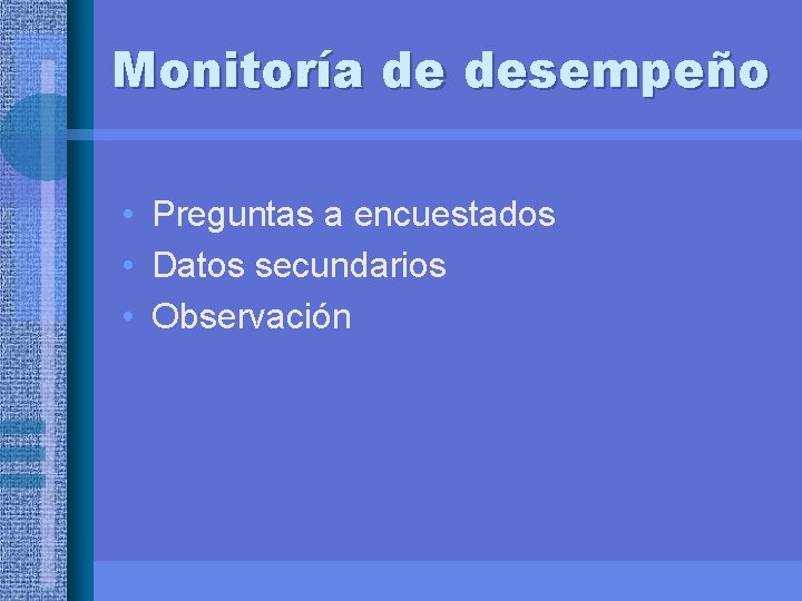 Monitoría de desempeño • Preguntas a encuestados • Datos secundarios • Observación 