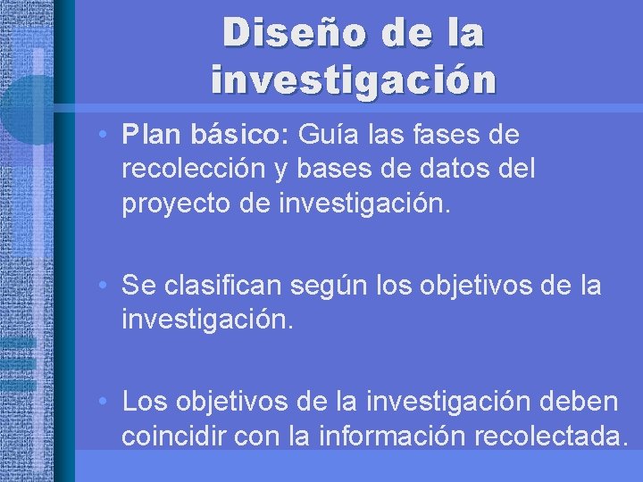 Diseño de la investigación • Plan básico: Guía las fases de recolección y bases