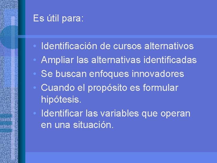 Es útil para: • • Identificación de cursos alternativos Ampliar las alternativas identificadas Se