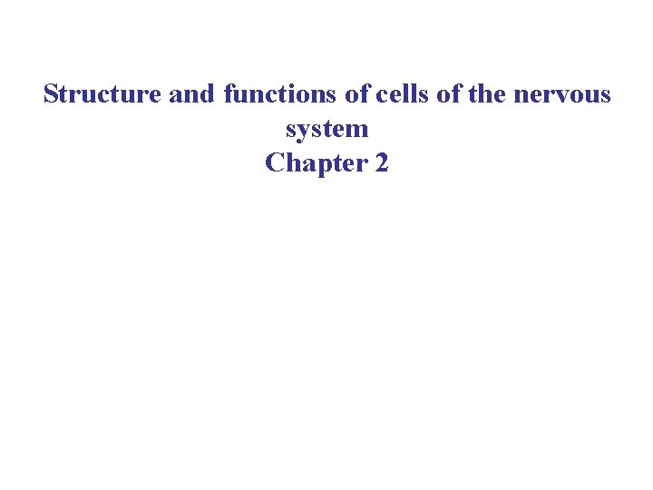 Structure and functions of cells of the nervous system Chapter 2 