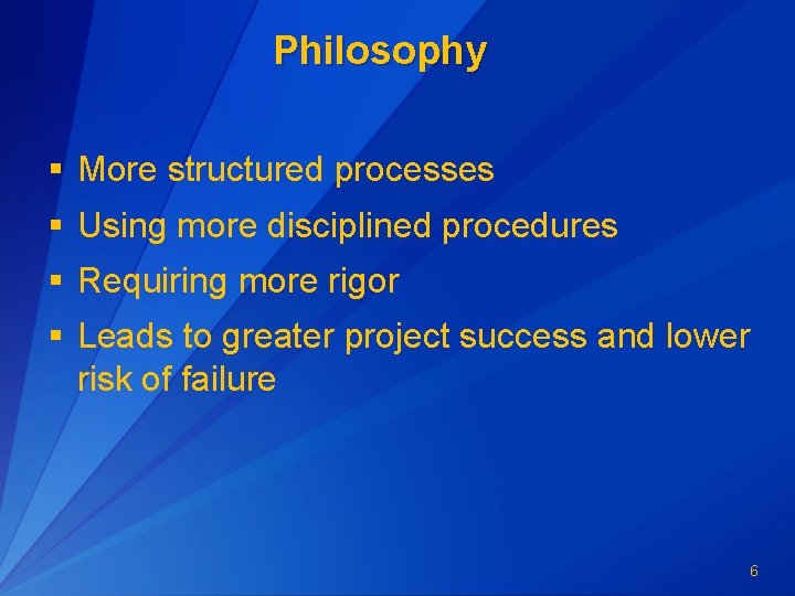 Philosophy § More structured processes § Using more disciplined procedures § Requiring more rigor Philosophy § More structured processes § Using more disciplined procedures § Requiring more rigor