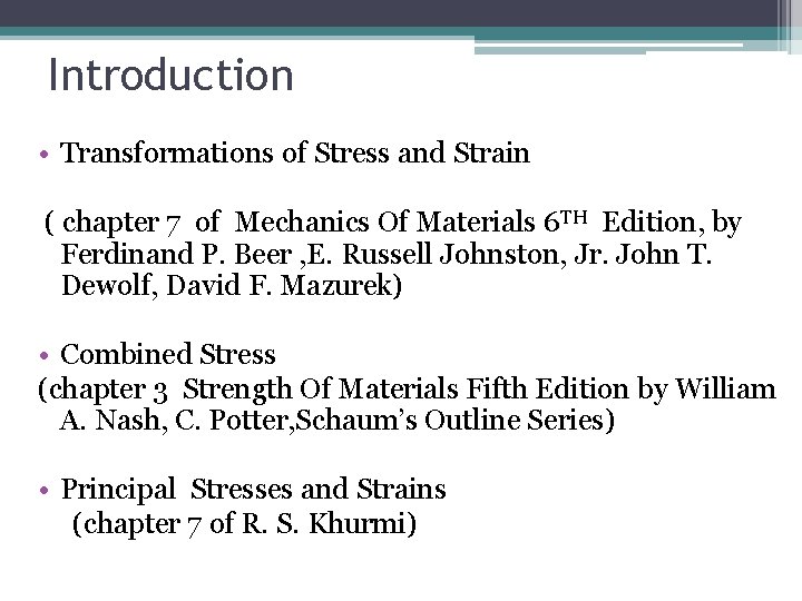 Introduction • Transformations of Stress and Strain ( chapter 7 of Mechanics Of Materials
