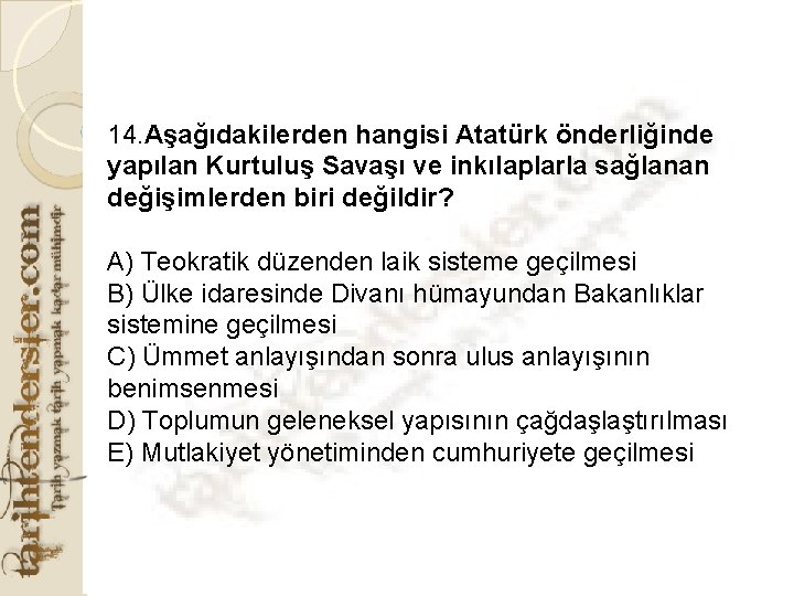 14. Aşağıdakilerden hangisi Atatürk önderliğinde yapılan Kurtuluş Savaşı ve inkılaplarla sağlanan değişimlerden biri değildir?