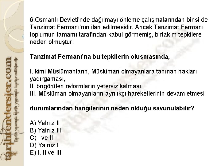 6. Osmanlı Devleti’nde dağılmayı önleme çalışmalarından birisi de Tanzimat Fermanı’nın ilan edilmesidir. Ancak Tanzimat