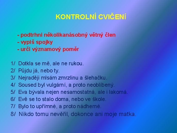 KONTROLNÍ CVIČENÍ - podtrhni několikanásobný větný člen - vypiš spojky - urči významový poměr KONTROLNÍ CVIČENÍ - podtrhni několikanásobný větný člen - vypiš spojky - urči významový poměr