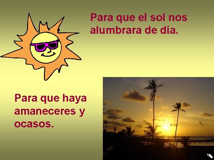 Para que el sol nos alumbrara de día. Para que haya amaneceres y ocasos. Para que el sol nos alumbrara de día. Para que haya amaneceres y ocasos.