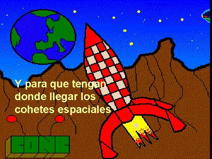 Y para que tengan donde llegar los cohetes espaciales Y para que tengan donde llegar los cohetes espaciales