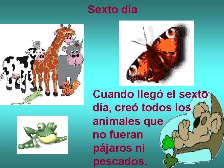 Sexto día Cuando llegó el sexto día, creó todos los animales que no fueran Sexto día Cuando llegó el sexto día, creó todos los animales que no fueran