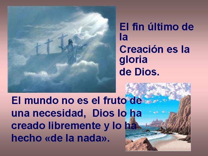 El fin último de la Creación es la gloria de Dios. El mundo no El fin último de la Creación es la gloria de Dios. El mundo no