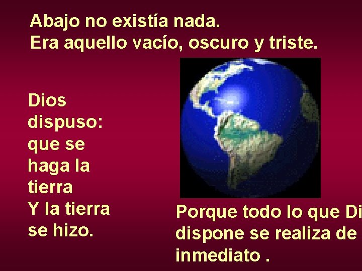 Abajo no existía nada. Era aquello vacío, oscuro y triste. Dios dispuso: que se Abajo no existía nada. Era aquello vacío, oscuro y triste. Dios dispuso: que se