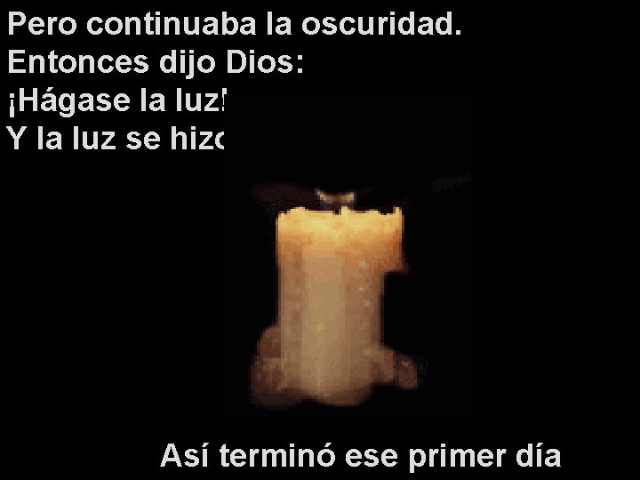 Pero continuaba la oscuridad. Entonces dijo Dios: ¡Hágase la luz! Y la luz se Pero continuaba la oscuridad. Entonces dijo Dios: ¡Hágase la luz! Y la luz se