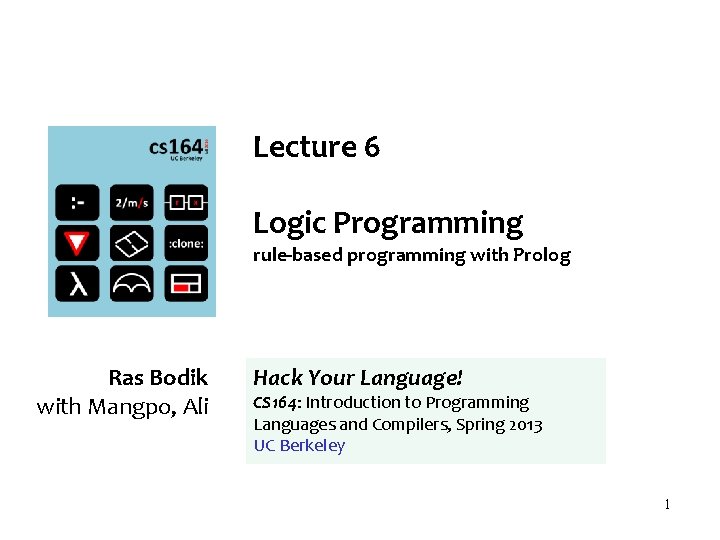 Lecture 6 Logic Programming rule-based programming with Prolog Ras Bodik with Mangpo, Ali Hack