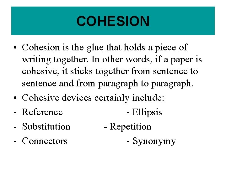 COHESION • Cohesion is the glue that holds a piece of writing together. In