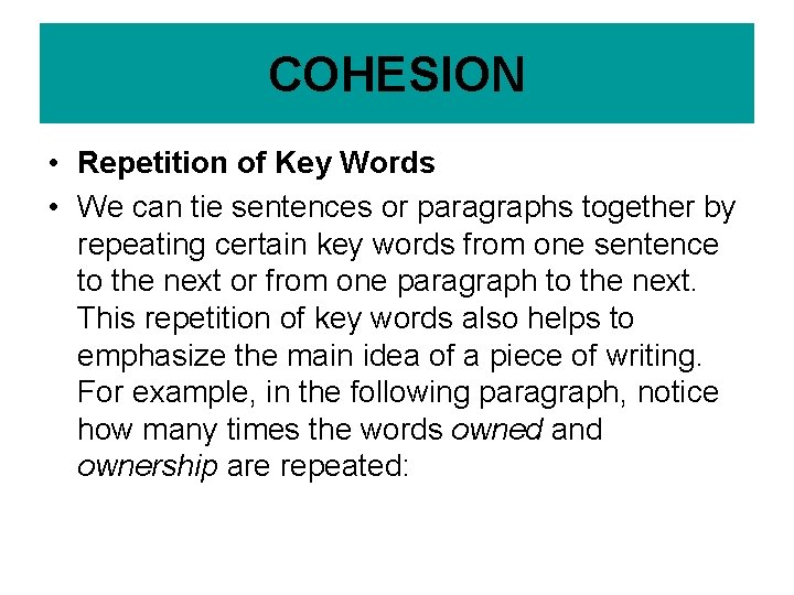 COHESION • Repetition of Key Words • We can tie sentences or paragraphs together